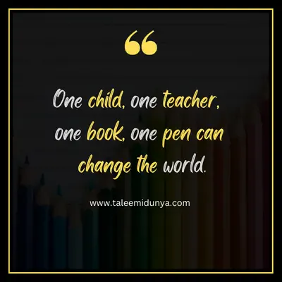 one child, one teacher, one book, one pen can change the world.